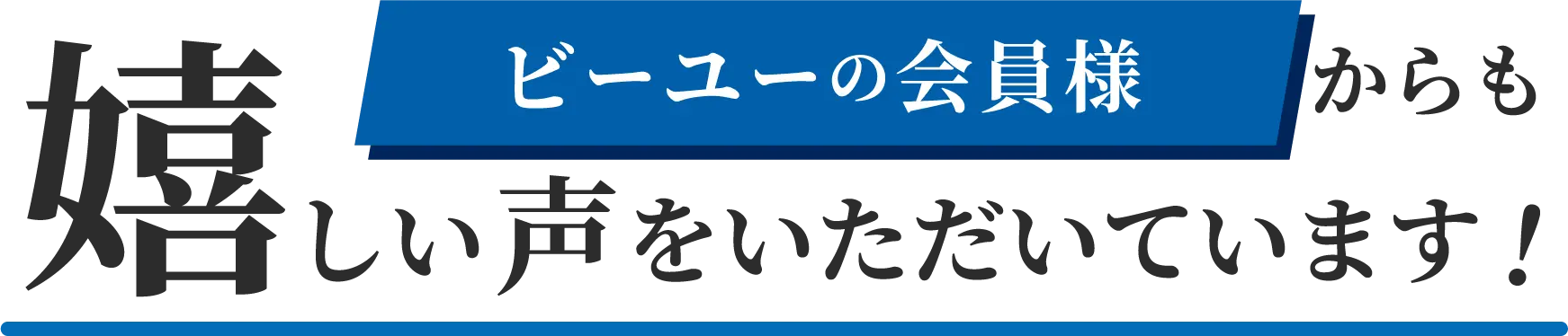 ビーユーの会員様からも嬉しい声をいただいています。